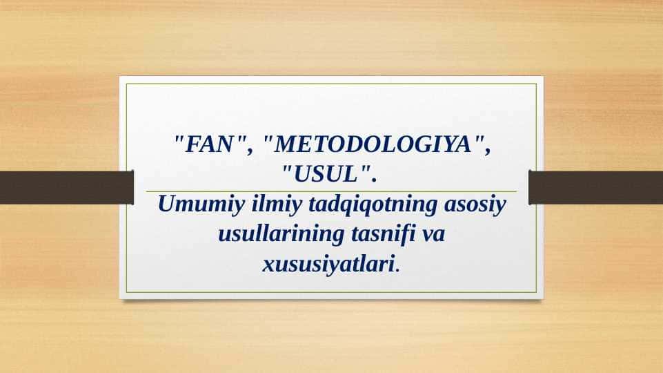 FAN, METODOLOGIYA, USUL. Umumiy ilmiy tadqiqotning asosiy usullarining tasnifi va xususiyatlari
