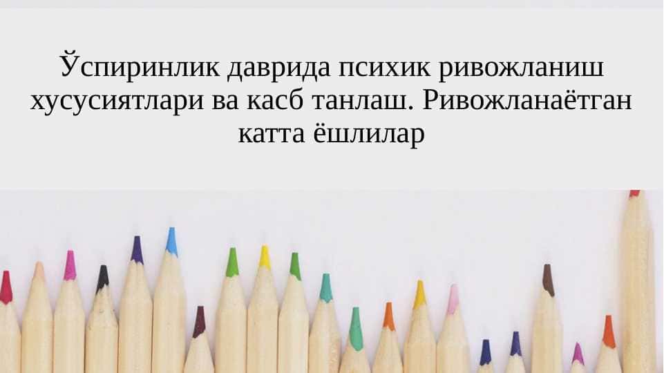 Ўспиринлик даврида психик ривожланиш хусусиятлари ва касб танлаш. Ривожланаётган катта ёшлилар