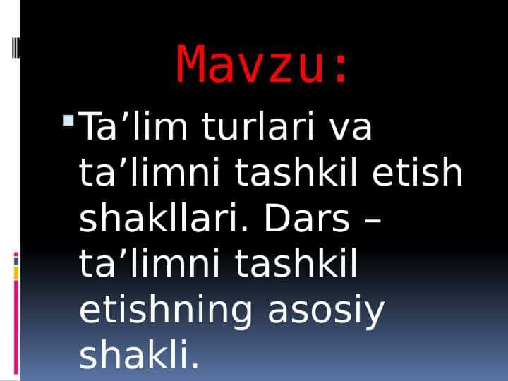 Ta’lim turlari va ta’limni tashkil etish shakllari. Dars – ta’limni tashkil etishning asosiy shakli
