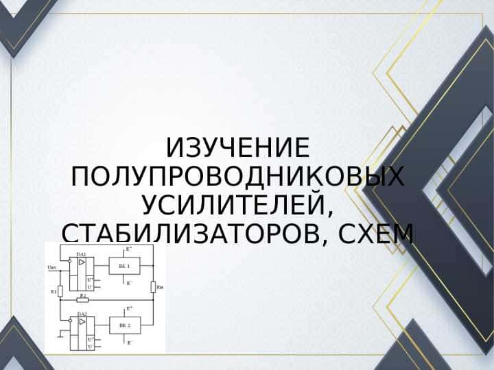ИЗУЧЕНИЕ ПОЛУПРОВОДНИКОВЫХ УСИЛИТЕЛЕЙ, СТАБИЛИЗАТОРОВ, СХЕМ