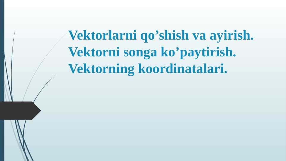 Vektorlarni qo’shish va ayirish. Vektorni songa ko’paytirish. Vektorning koordinatalari