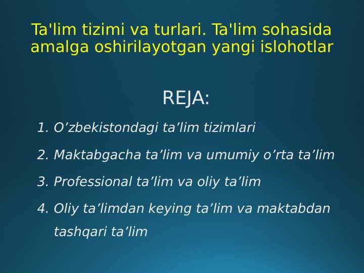 Ta'lim tizimi va turlari. Ta'lim sohasida amalga oshirilayotgan yangi islohotlar