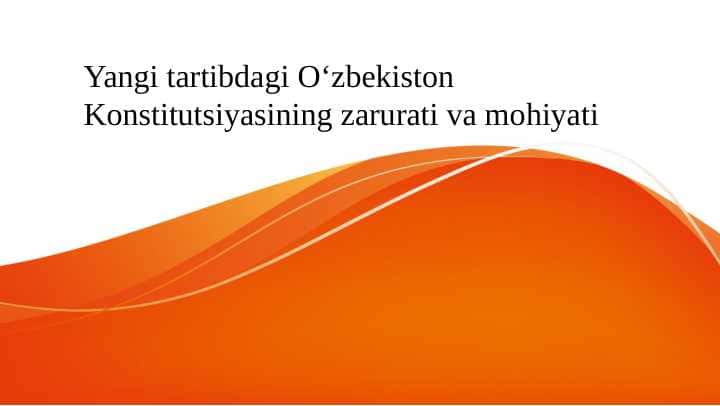 Yangi tartibdagi Oʻzbekiston Konstitutsiyasining zarurati va mohiyati