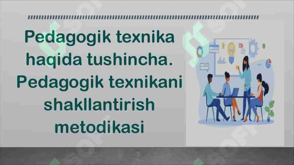 Pedagogik texnika haqida tushincha. Pedagogik texnikani shakllantirish metodikasi
