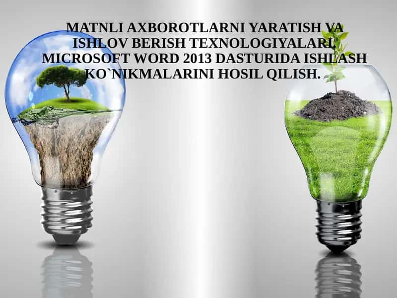 MATNLI AXBOROTLARNI YARATISH VA ISHLOV BERISH TЕXNOLOGIYALARI. MICROSOFT WORD 2013 DASTURIDA ISHLASH KO`NIKMALARINI HOSIL QILISH.