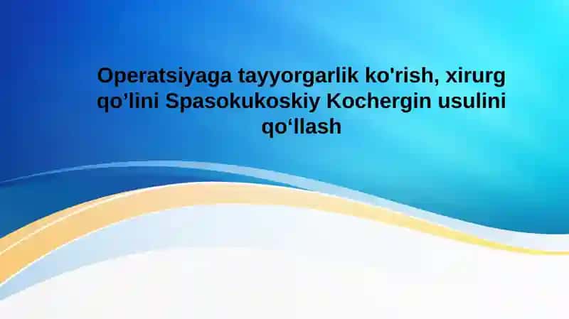 Operatsiyaga tayyorgarlik ko'rish, xirurg qo’lini Spasokukoskiy Kochergin usulini qo‘llash