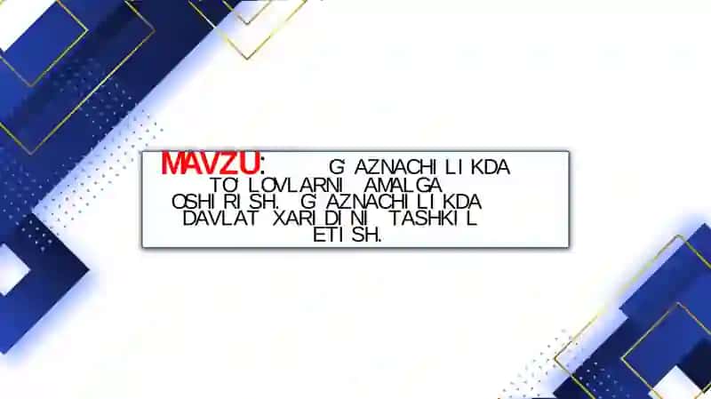 G‘aznachilikda to‘lovlarni amalga oshirish. G‘aznachilikda davlat xaridini tashkil etish.