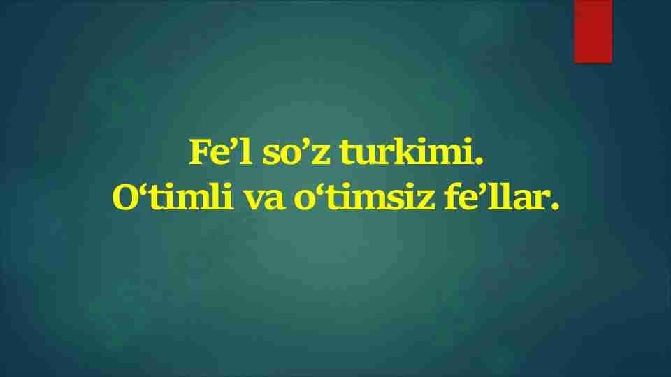 Fe'l so’z turkimi. O'timli va o'timsiz fe'llar