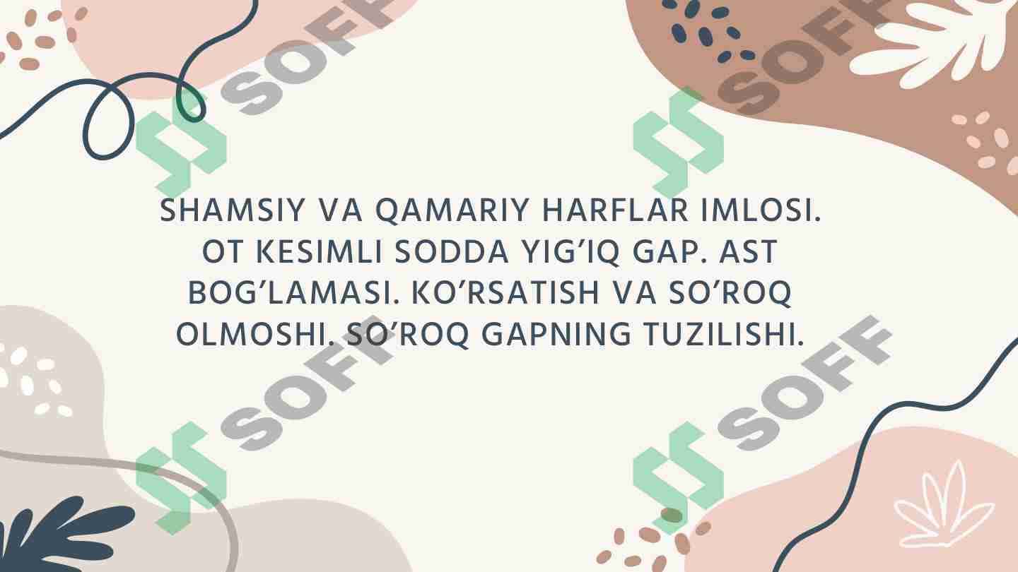 SHAMSIY VA QAMARIY HARFLAR IMLOSI. OT KESIMLI SODDA YIG’IQ GAP. AST BOG’LAMASI. KO’RSATISH VA SO’ROQ OLMOSHI. SO’ROQ GAPNING TUZILISHI.