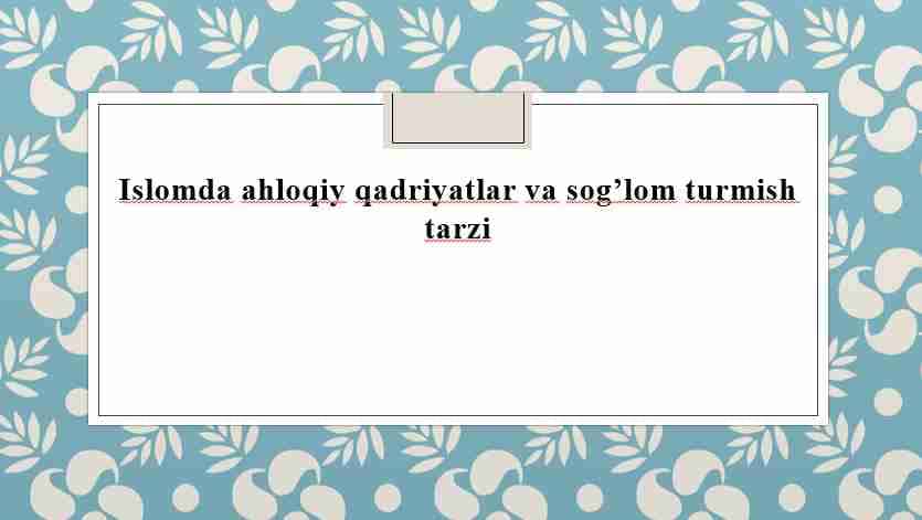 Islomda ahloqiy qadriyatlar va sog’lom turmish tarzi