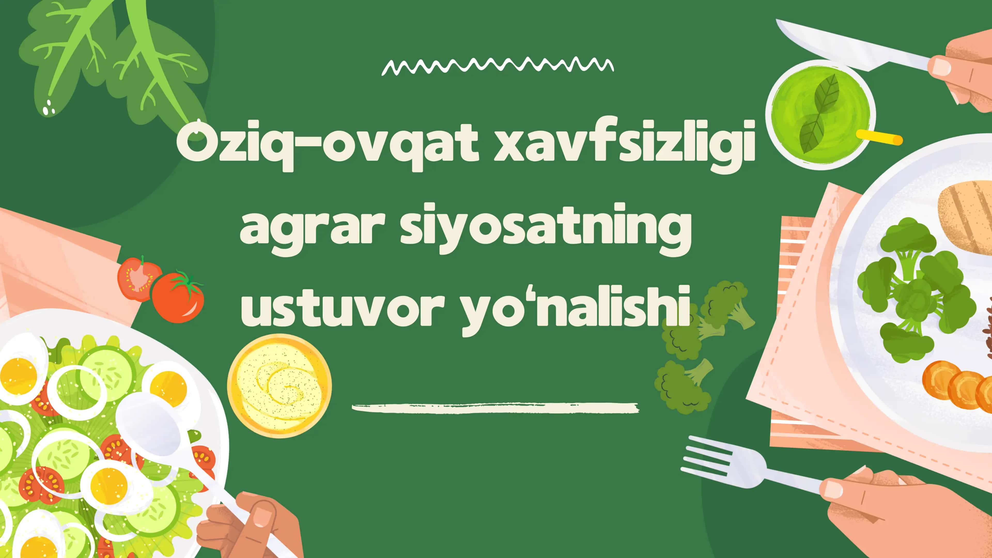 Oziq-ovqat xavfsizligi agrar siyosatning ustuvor yo‘nalishi.