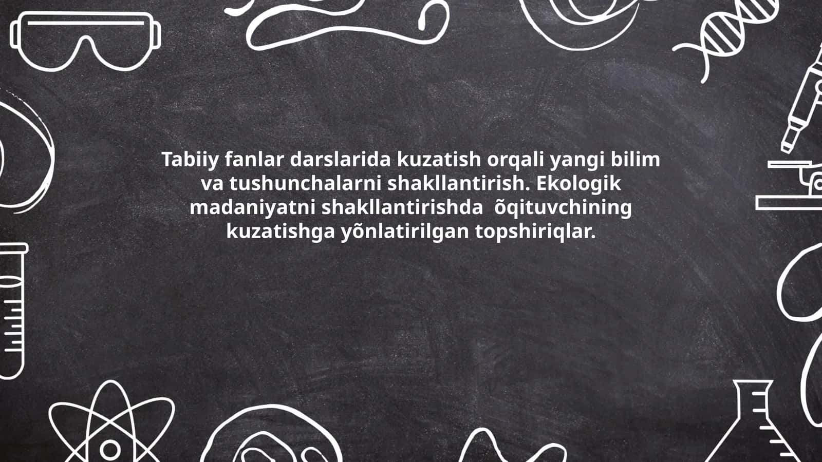 Tabiiy fanlar darslarida kuzatish orqali yangi bilim va tushunchalarni shakllantirish. Ekologik madaniyatni shakllantirishda õqituvchining kuzatishga yõnlatirilgan topshiriqlar