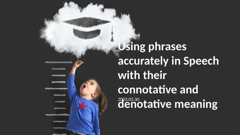 Using phrases accurately in Speech with their connotative and denotative meaning