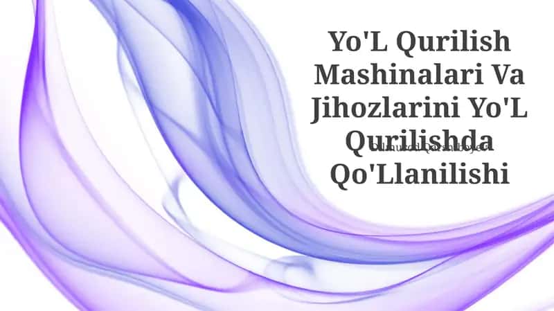 Yo'L Qurilish Mashinalari Va Jihozlarini Yo'L Qurilishda Qo'Llanilishi