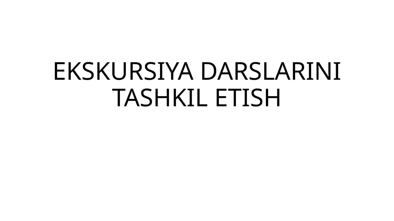 EKSKURSIYA DARSLARINI TASHKIL ETISH