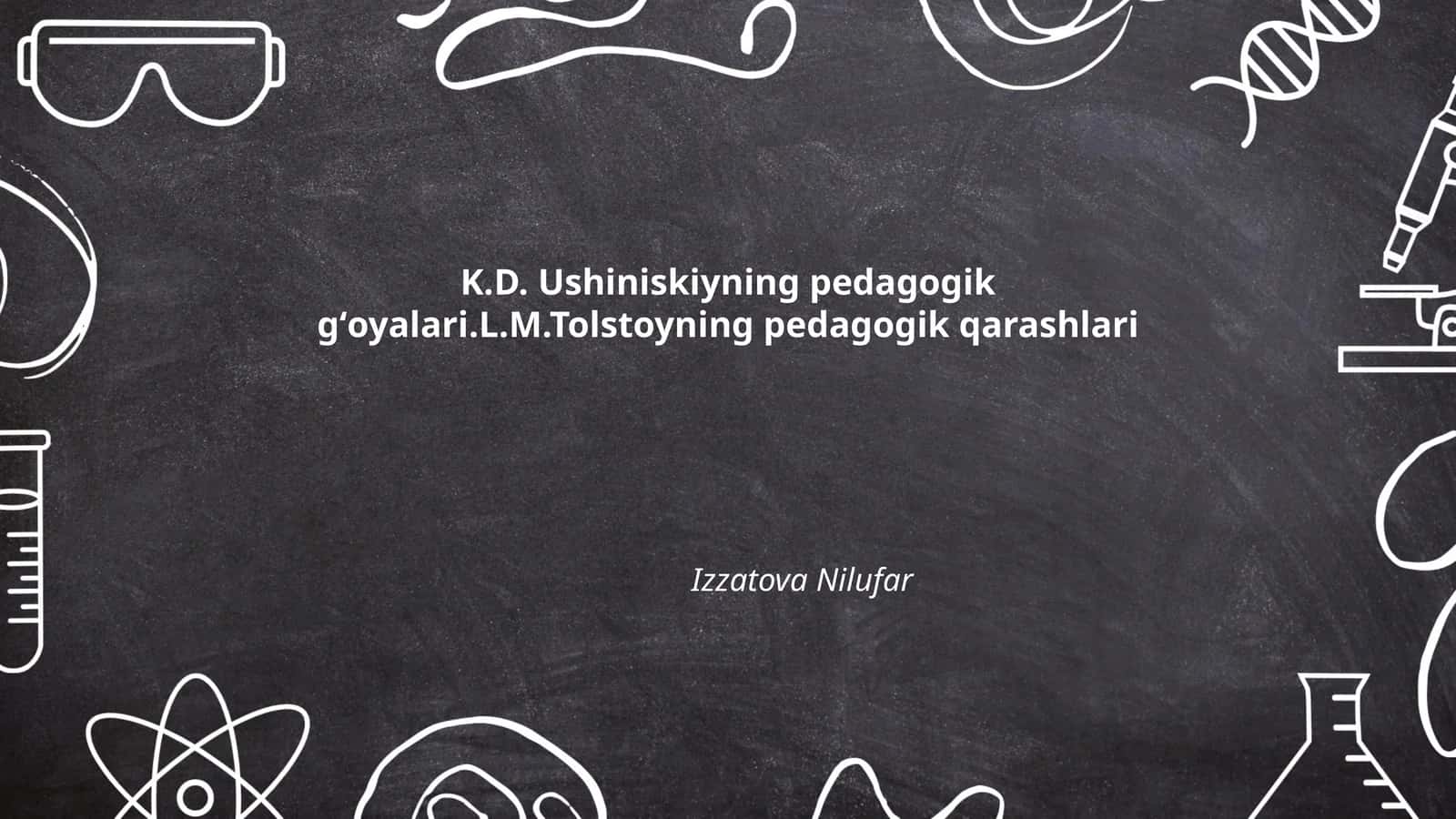 K.D. Ushiniskiyning pedagogik gʻoyalari.L.M.Tolstoyning pedagogik qarashlari