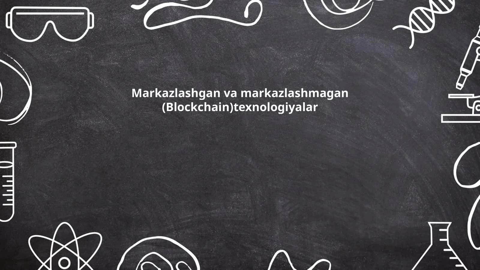 Markazlashgan va markazlashmagan (Blockchain)texnologiyalar
