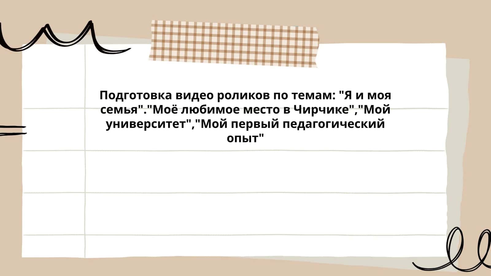 Подготовка видео роликов по темам: "Я и моя семья"."Моё любимое место в Чирчике","Мой университет","Мой первый педагогический опыт"