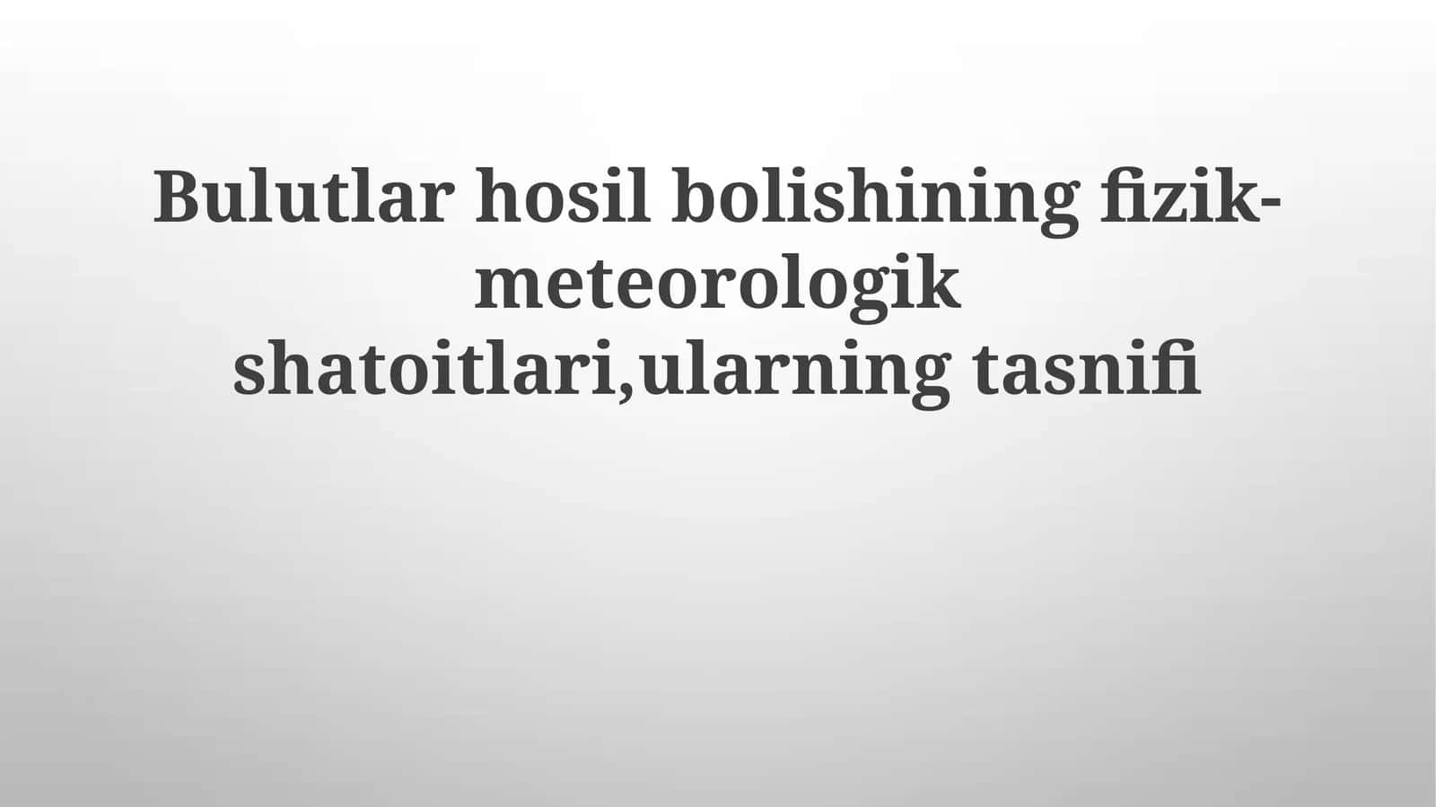 Bulutlar hosil boʻlishining fizik-meteorologik sharoitlari, ularning tasnifi