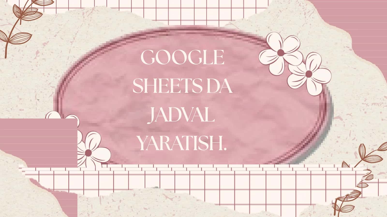 GOOGLE SHEETS DA JADVAL YARATISH