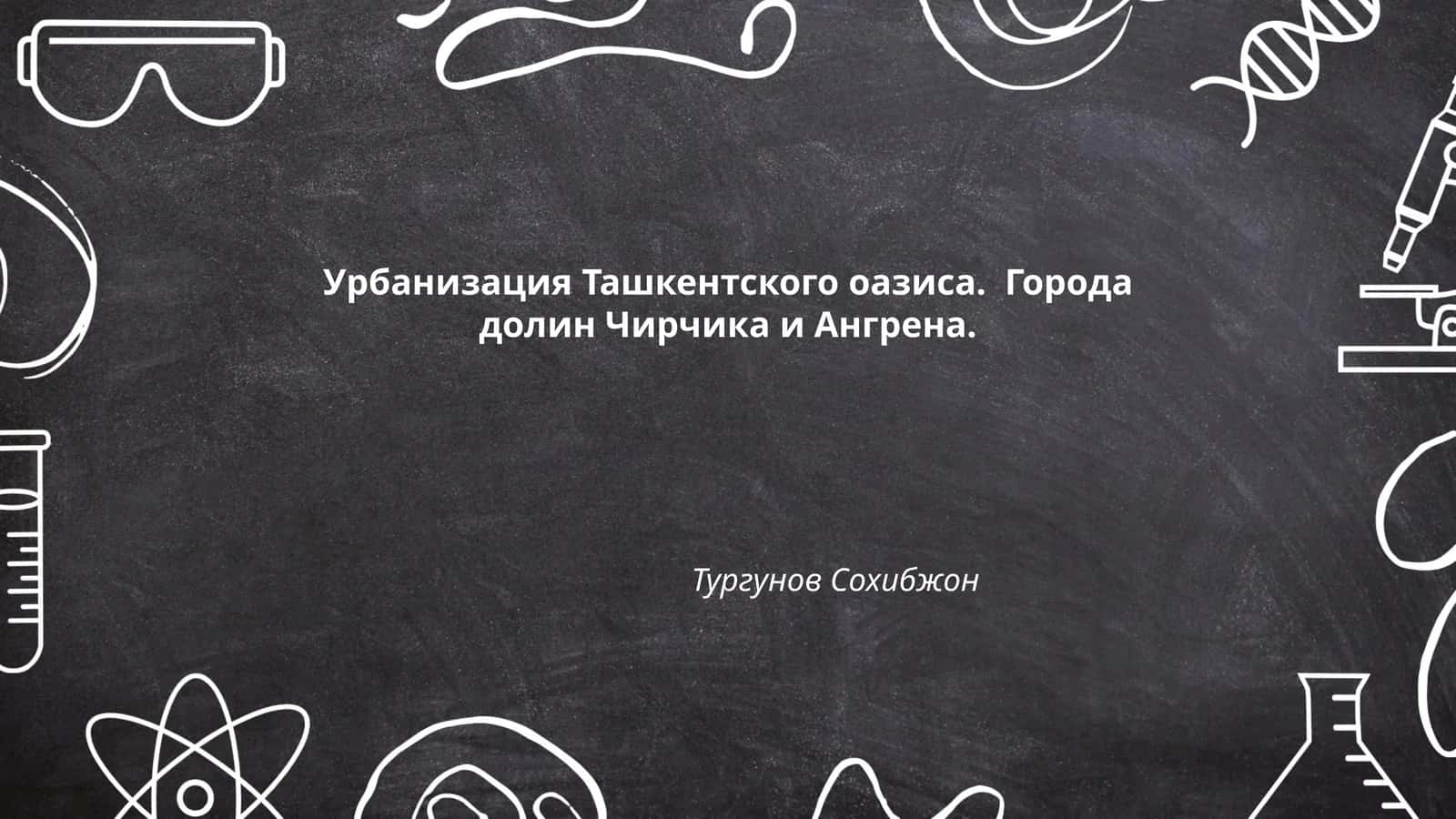Урбанизация Ташкентского оазиса. Города долин Чирчика и Ангрена