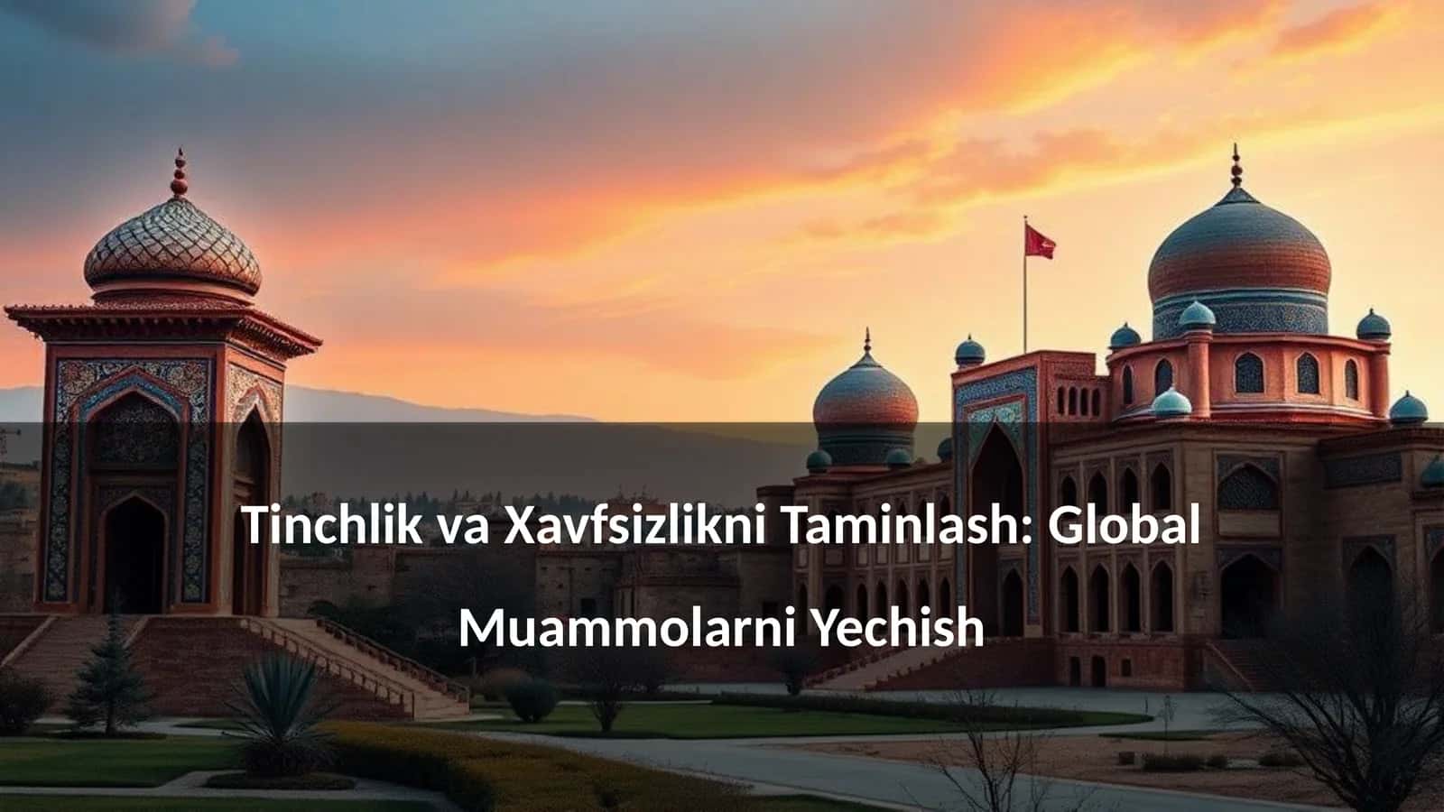 Tinchlik va Xavfsizlikni Taminlash: Global Muammolarni Yechish