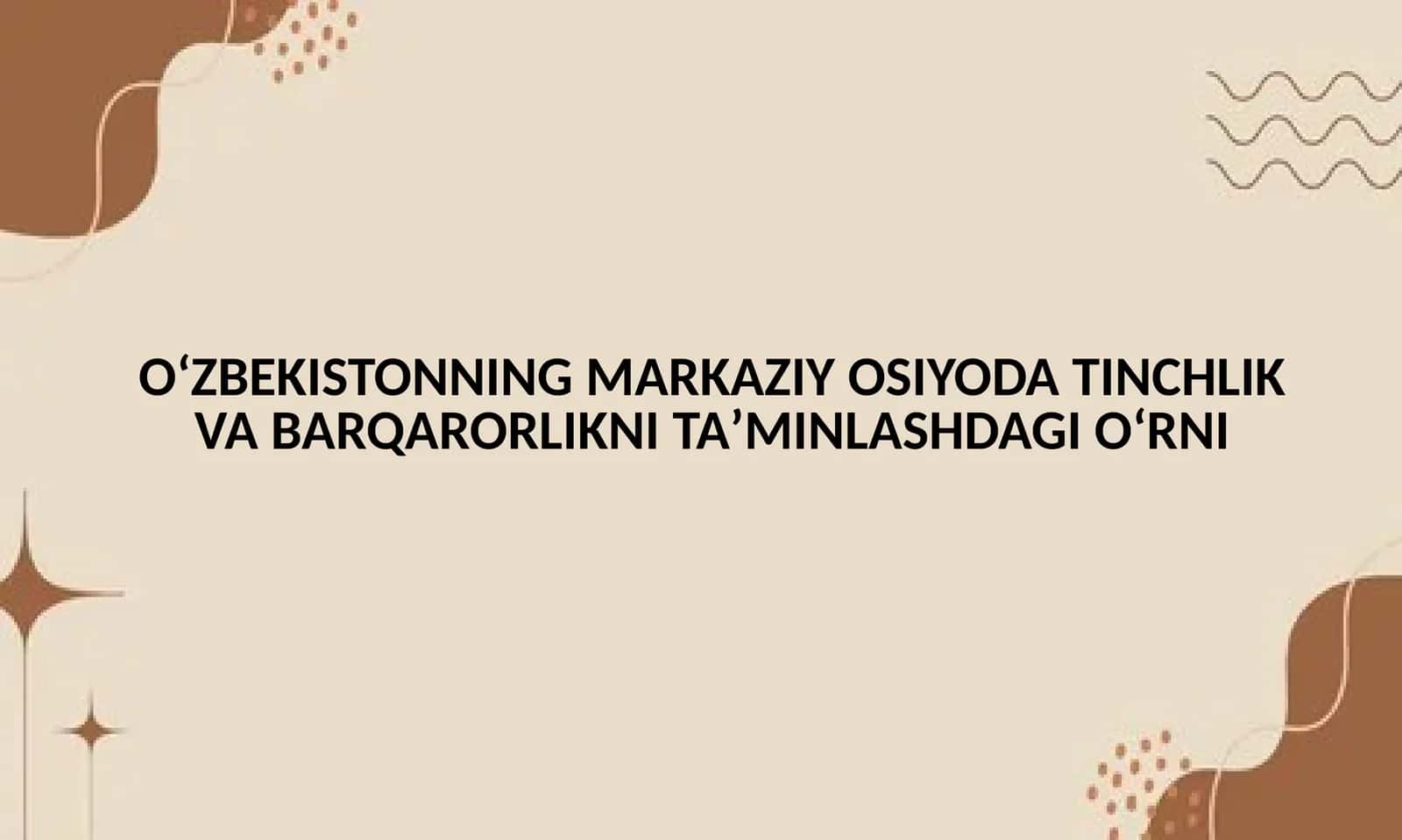 O‘zbekistonning Markaziy Osiyoda Tinchlik va Barqarorlikni Taʼminlashda Giʼrni