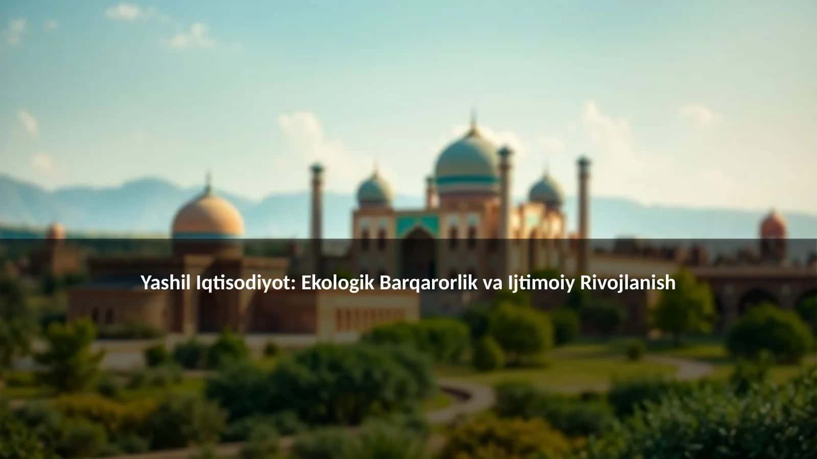 Yashil Iqtisodiyot: Ekologik Barqarorlik va Ijtimoiy Rivojlanish