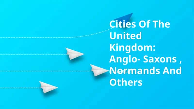 Cities Of The United Kingdom: Anglo- Saxons, Normands And Others