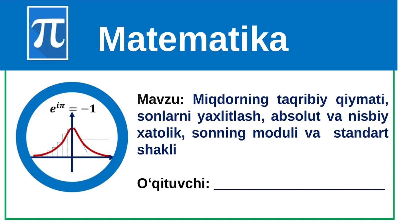 Miqdorning taqribiy qiymati, sonlarni yaxlitlash, absolut va nisbiy xatolik, sonning moduli va standart shakli. 11-sinf Algebra fanidan dars ishlanma.
