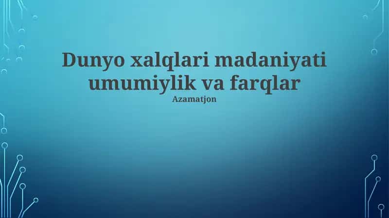 Dunyo xalqlari madaniyati umumiylik va farqlar
