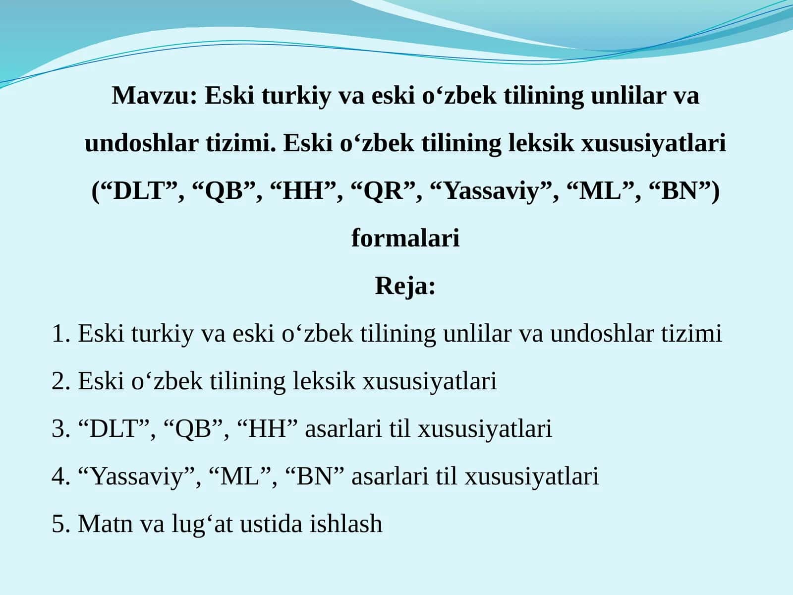 Eski turkiy va eski o‘zbek tilining unlilar va undoshlar tizimi. Eski o‘zbek tilining leksik xususiyatlari (“DLT”, “QB”, “HH”, “QR”, “Yassaviy”, “ML”, “BN”) formalari