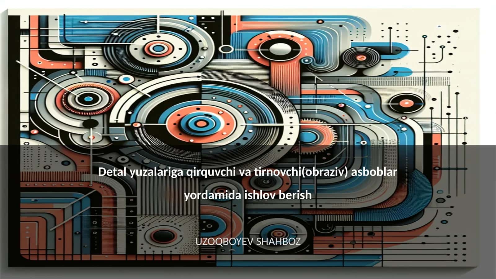 Detal yuzalariga qirquvchi va tirnovchi(obraziv) asboblar yordamida ishlov berish