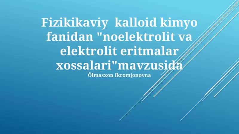 Fizikikaviy kalloid kimyo fanidan "noelektrolit va elektrolit eritmalar xossalari"mavzusida
