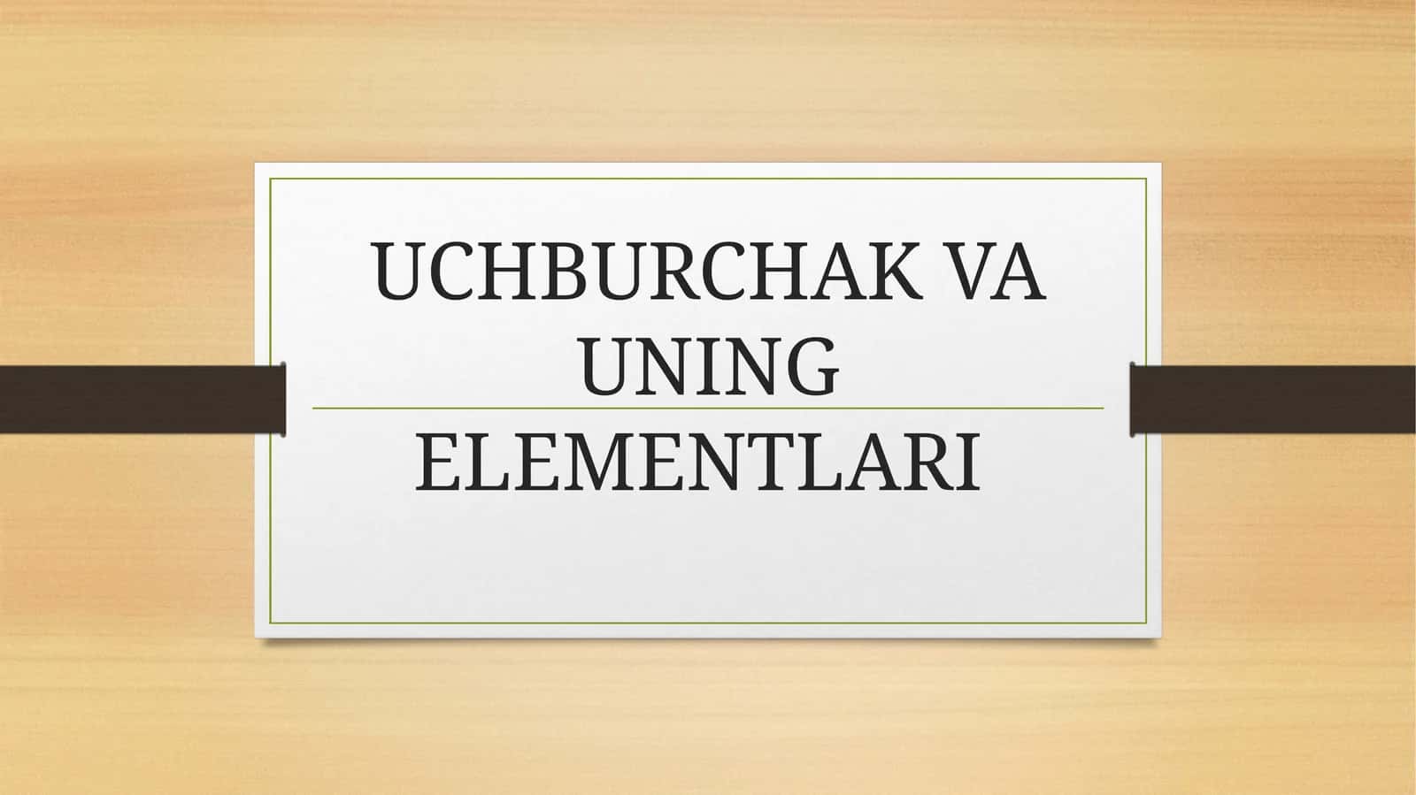 UCHBURCHAK VA UNING ELEMENTLARI