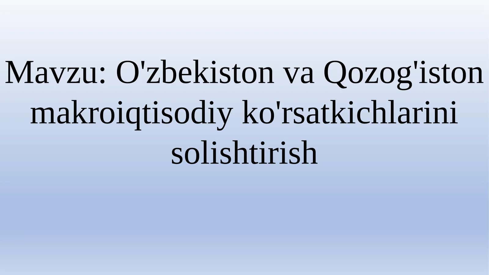 O'zbekiston va Qozog'iston makroiqtisodiy ko'rsatkichlarini solishtirish
