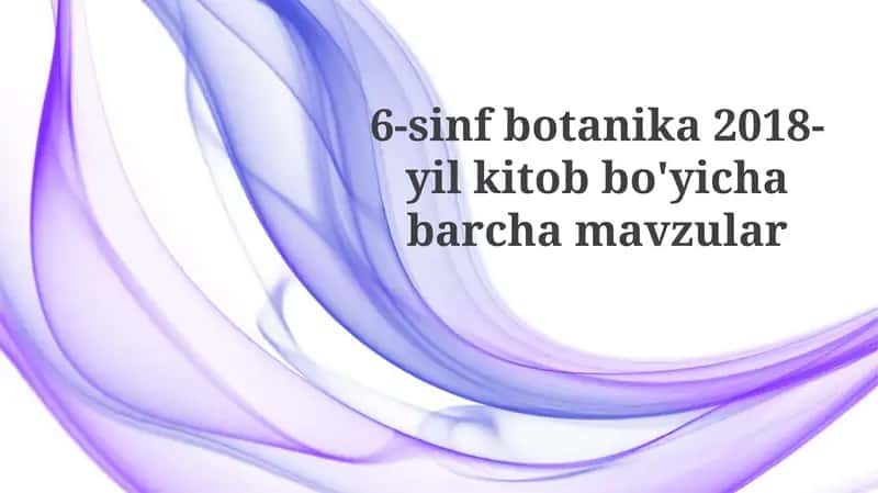 6-sinf botanika 2018-yil kitob bo'yicha barcha mavzular
