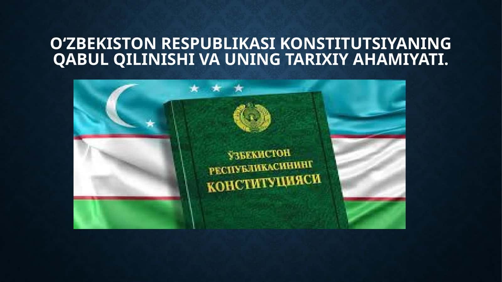 O‘zbekiston Respublikasi Konstitutsiyaning qabul qilinishi va uning tarixiy ahamiyati