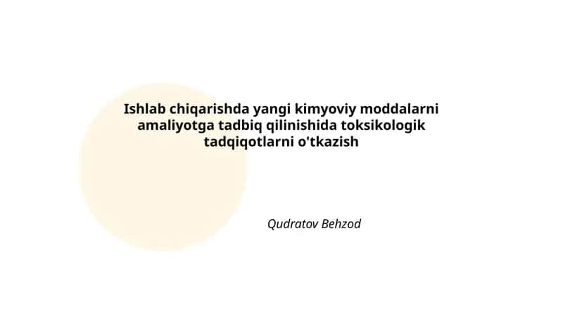 Ishlab chiqarishda yangi kimyoviy moddalarni amaliyotga tadbiq qilinishida toksikologik tadqiqotlarni o'tkazish