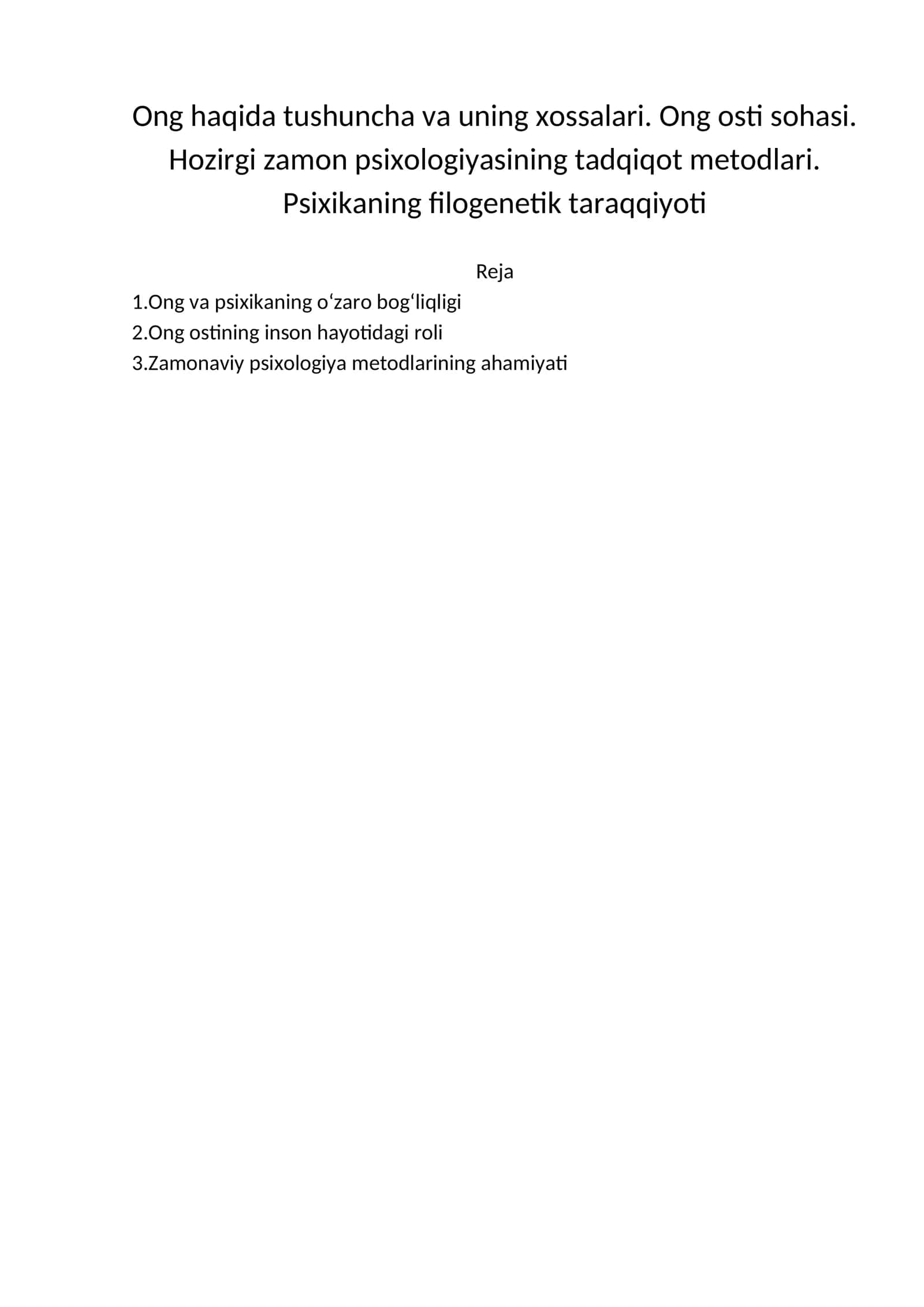 Ong haqida tushuncha va uning xossalari. Ong osti sohasi. Hozirgi zamon psixologiyasining tadqiqot metodlari. Psixikaning filogenetik taraqqiyoti
