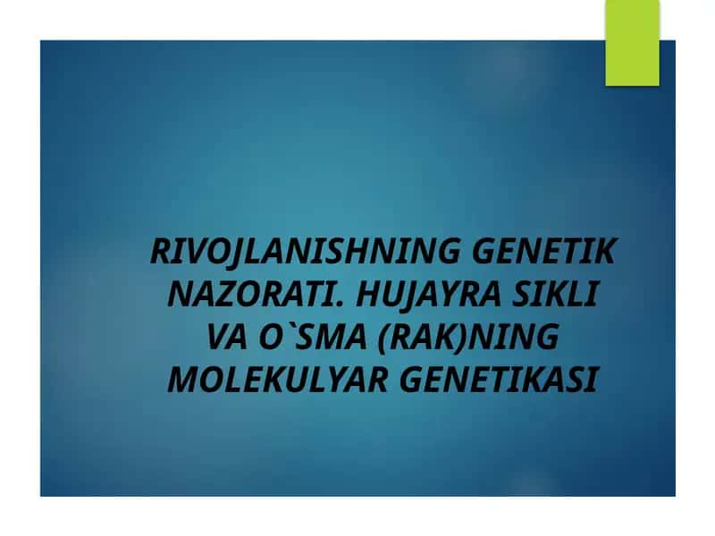 RIVOJLANISHNING GENETIK NAZORATI. HUJAYRA SIKLI VA O`SMA (RAK)NING MOLEKULYAR GENETIKASI