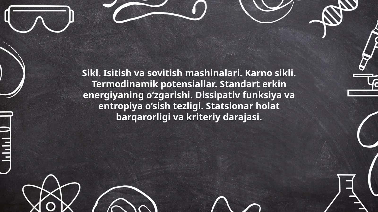 Sikl. Isitish va sovitish mashinalari. Karno sikli. Termodinamik potensiallar. Standart erkin energiyaning o‘zgarishi. Dissipativ funksiya va entropiya o‘sish tezligi. Statsionar holat barqarorligi va kriteriy darajasi