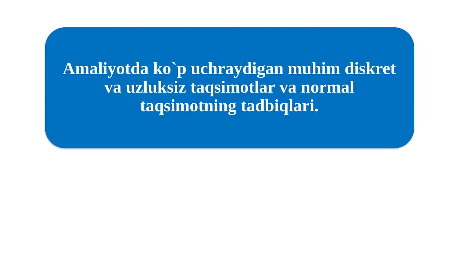 Amaliyotda ko`p uchraydigan muhim diskret va uzluksiz taqsimotlar va normal taqsimotning tadbiqlari.