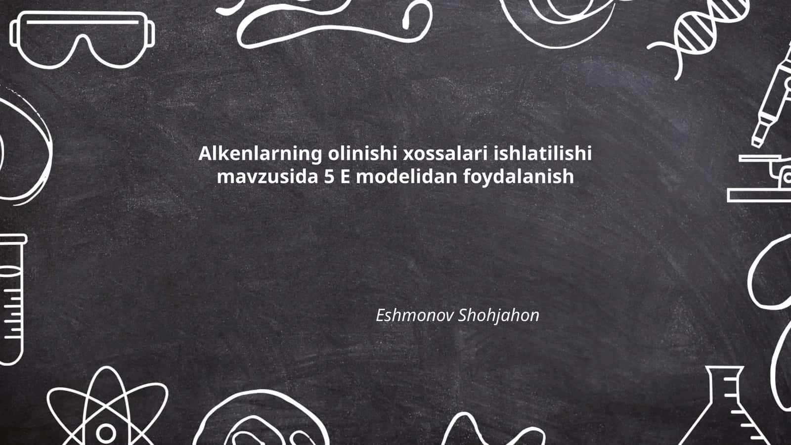 Alkenlarning olinishi xossalari ishlatilishi mavzusida 5 E modelidan foydalanish