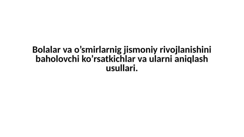 Bolalar va o’smirlarnig jismoniy rivojlanishini baholovchi ko’rsatkichlar va ularni aniqlash usullari