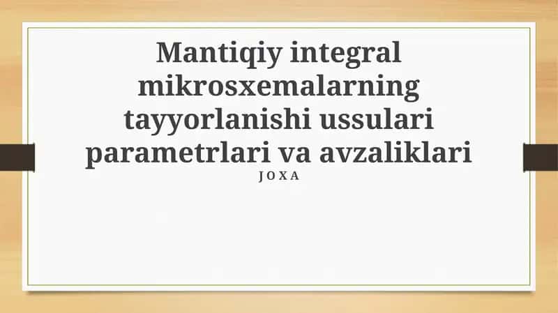 Mantikiy integral mikrosxemalarning tayyorlanishi ussulari parametrlari va avzaliklari