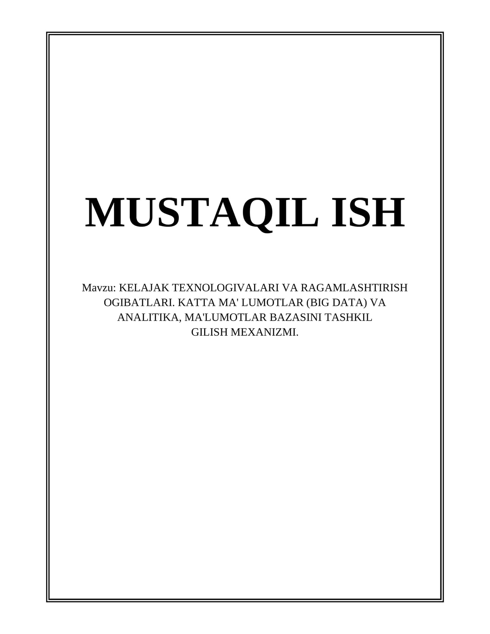 KELAJAK TEXNOLOGIVALARI VA RAGAMLASHTIRISH OGIBATLARI. KATTA MA' LUMOTLAR (BIG DATA) VA ANALITIKA, MA'LUMOTLAR BAZASINI TASHKIL GILISH MEXANIZMI