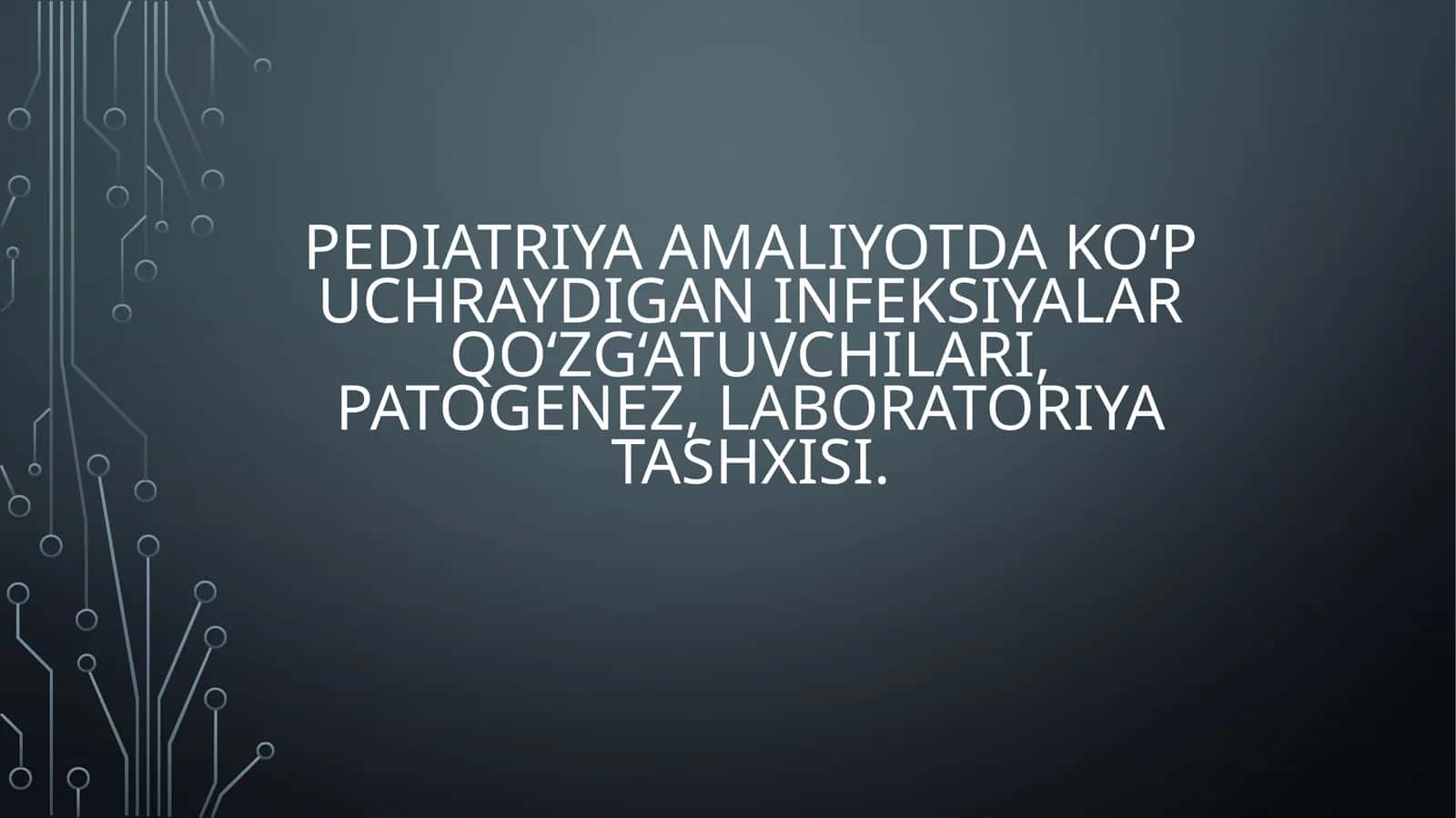 Pediatriya amaliyotida ko‘p uchraydigan infeksiyalar qo‘zg‘atuvchilari, patogenez, laboratoriya tashxisi