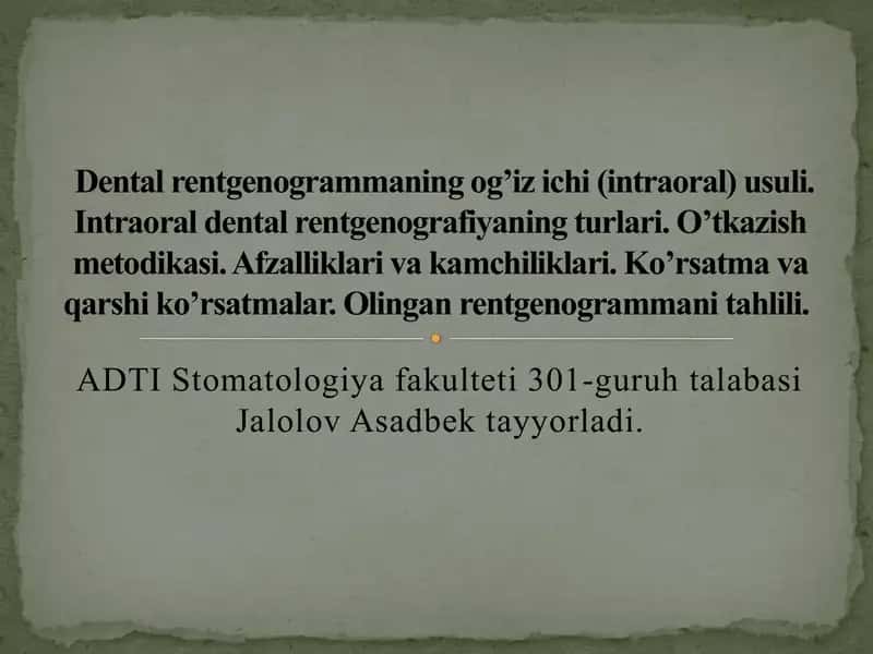Dental rentgenogrammaning og’iz ichi (intraoral) usuli. Intraoral dental rentgenografiyaning turlari. O’tkazish metodikasi. Afzalliklari va kamchiliklari. Ko’rsatma va qarshi ko’rsatmalar. Olingan rentgenogrammani tahlili.