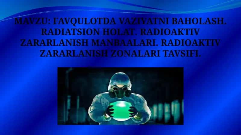 FAVQULOTDA VAZIYATNI BAHOLASH. RADIATSION HOLAT. RADIOAKTIV ZARARLANISH MANBAALARI. RADIOAKTIV ZARARLANISH ZONALARI TAVSIFI.